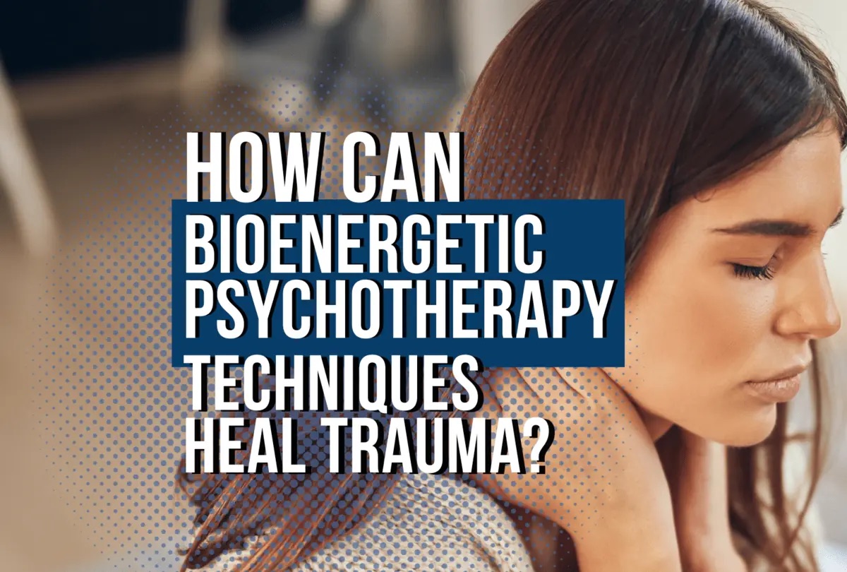 Bioenergetic Psychotherapy Techniques for Releasing the Grip of Childhood Trauma
